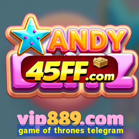 game of thrones telegram